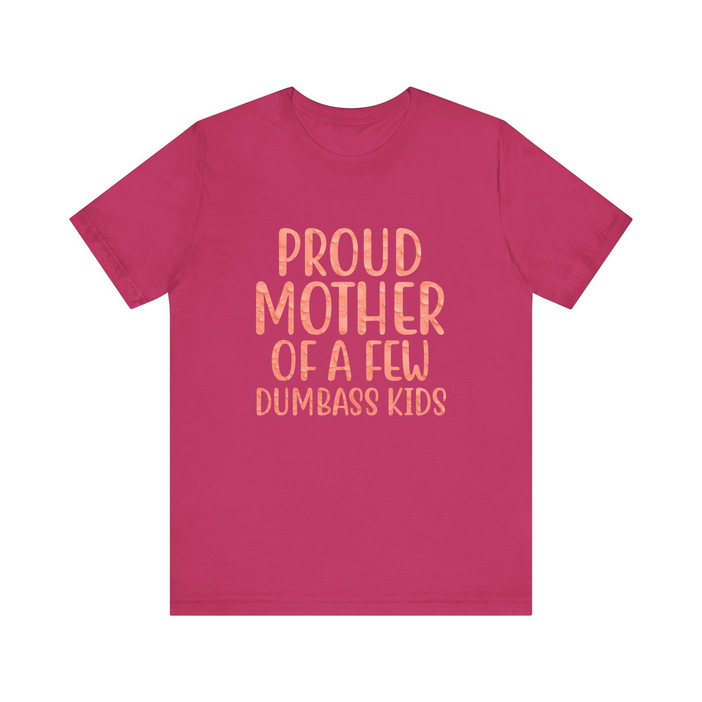 Proud Mother Of A Few Dumbass Kids - Unisex T-Shirt