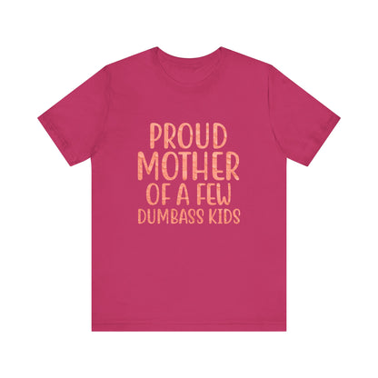 Proud Mother Of A Few Dumbass Kids - Unisex T-Shirt