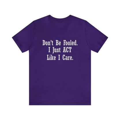 Don't Be Fooled.  I Just ACT Like I Care - Unisex T-Shirt