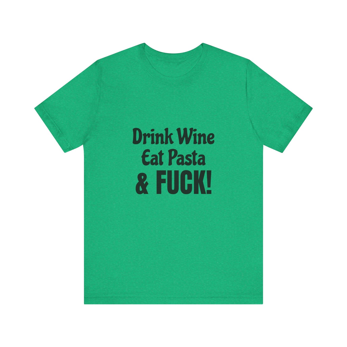 Drink Wine Eat Pasta & Fuck - Unisex T-Shirt