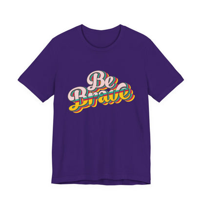 Be Brave - Unisex T-Shirt