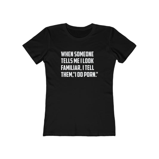 When Someone Tells Me I Look Familiar, I Tell Then I Do Porn - Women's T-shirt