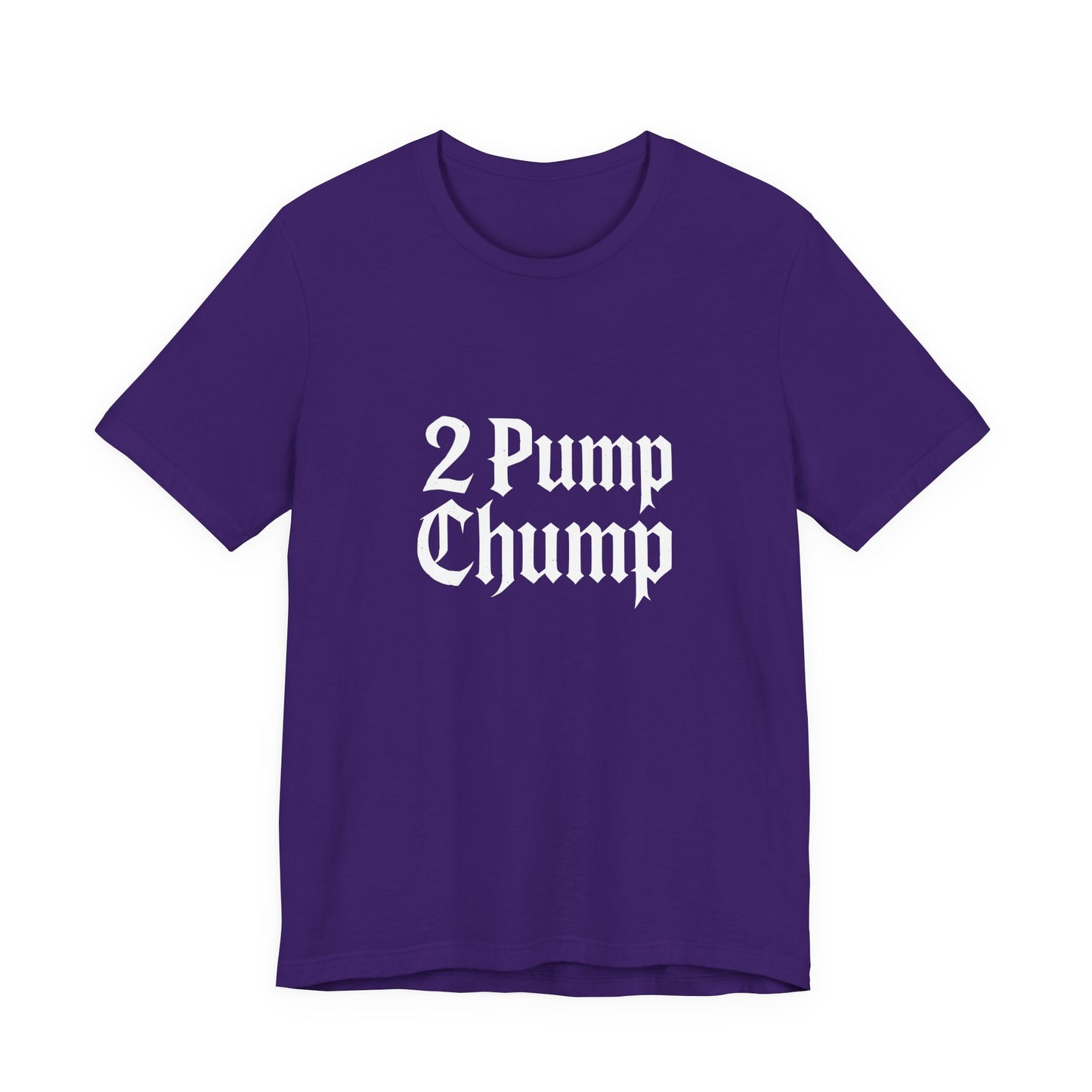 2 Pump Chump - Unisex T-Shirt