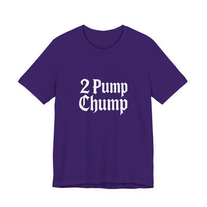 2 Pump Chump - Unisex T-Shirt