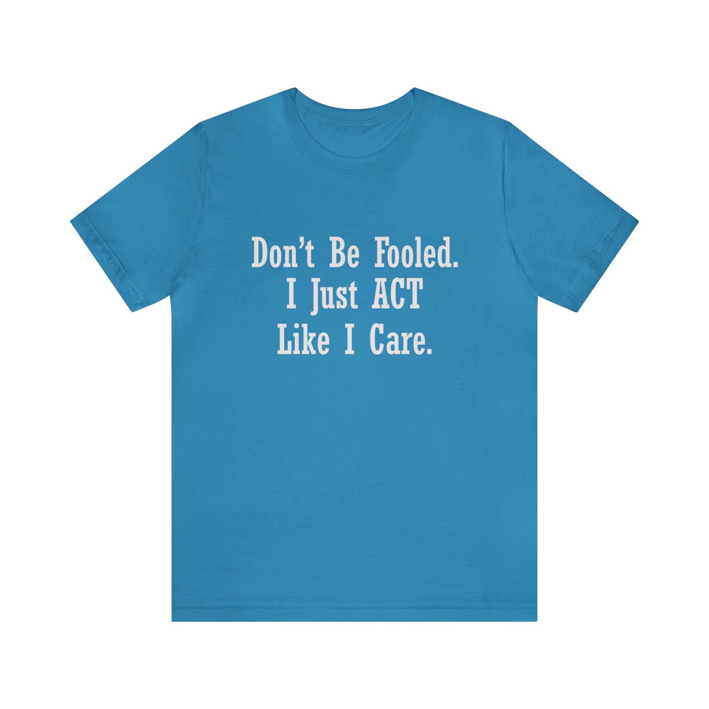 Don't Be Fooled.  I Just ACT Like I Care - Unisex T-Shirt