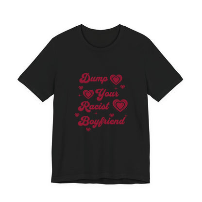 Dump Your Racist Boyfriend - Unisex T-Shirt
