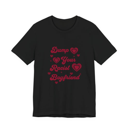 Dump Your Racist Boyfriend - Unisex T-Shirt