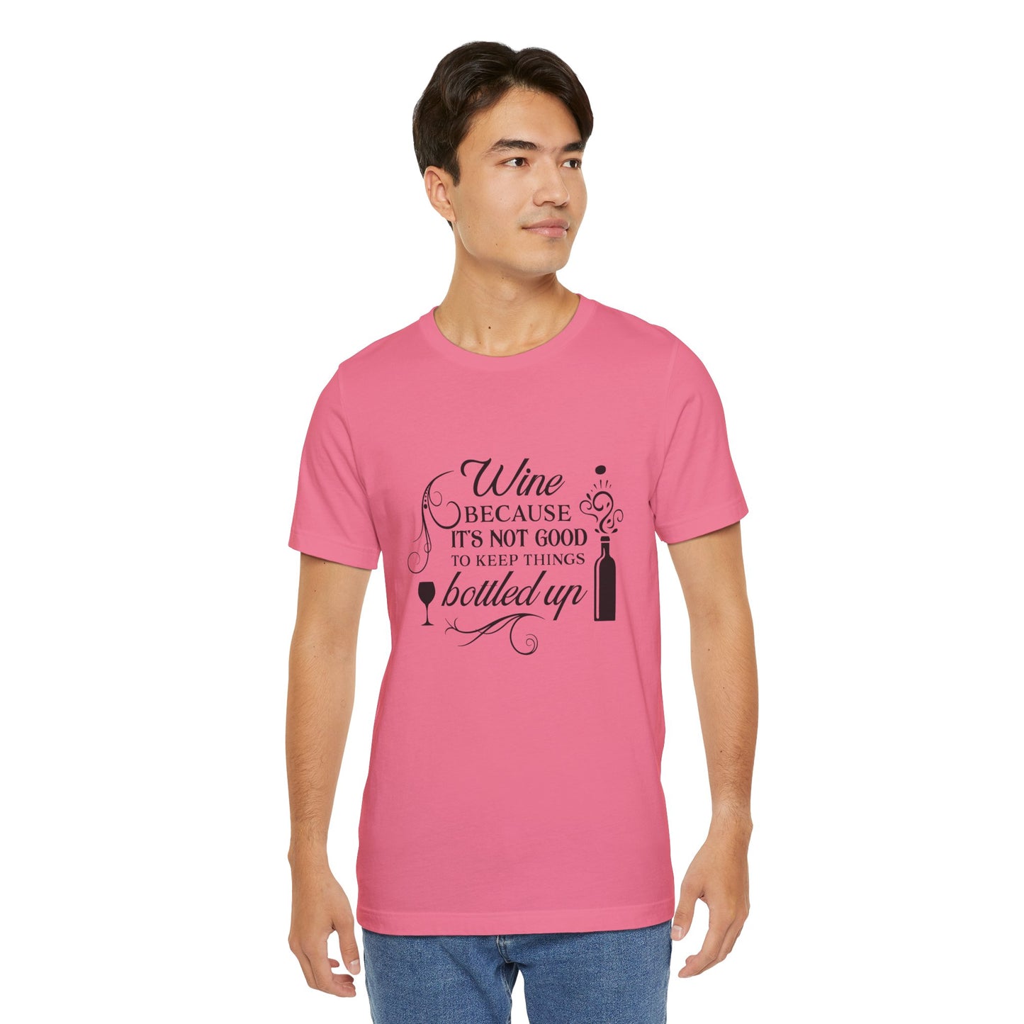 Wine Because It's Not Good To Keep Things Bottled Up - Unisex T-Shirt