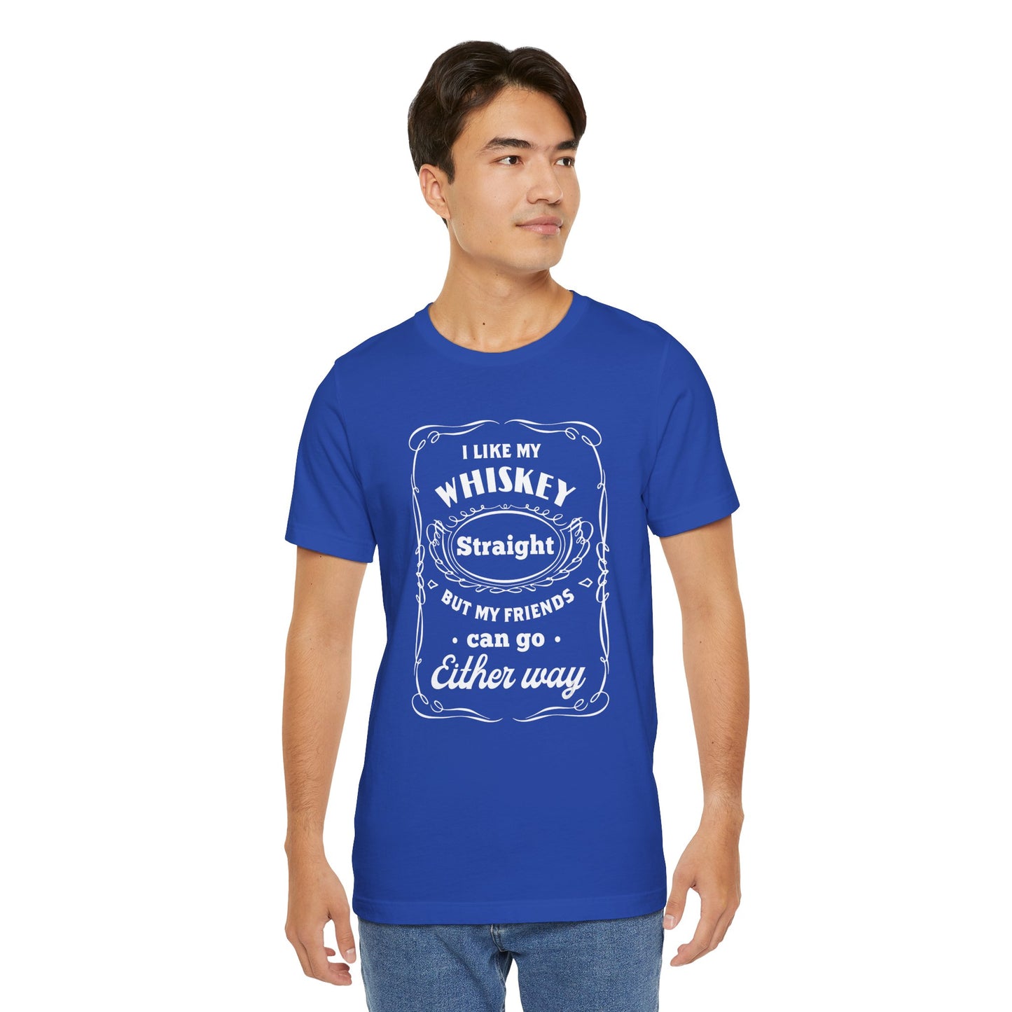 I Like My Whiskey Straight but My Friends Can Go Either Way 2 - Unisex T-Shirt