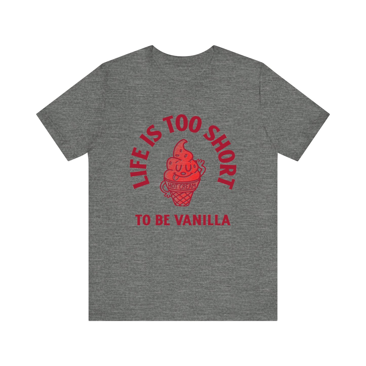 Life Is Too Short To Be Vanilla - Unisex T-Shirt