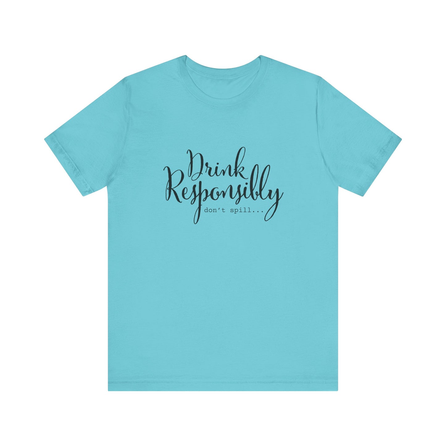 Drink Responsibly, Don't Spill - Unisex T-Shirt