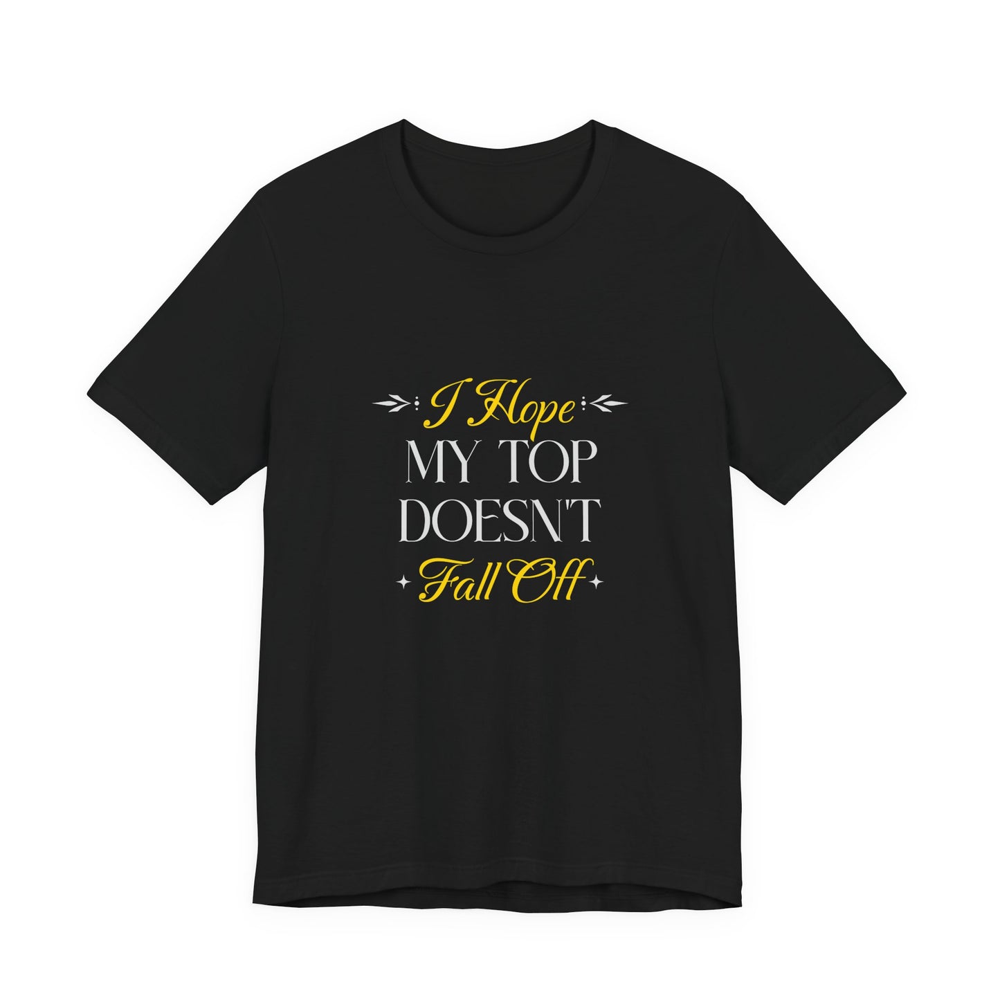 I Hope My Top Doesn't Fall Off - Unisex T-Shirt