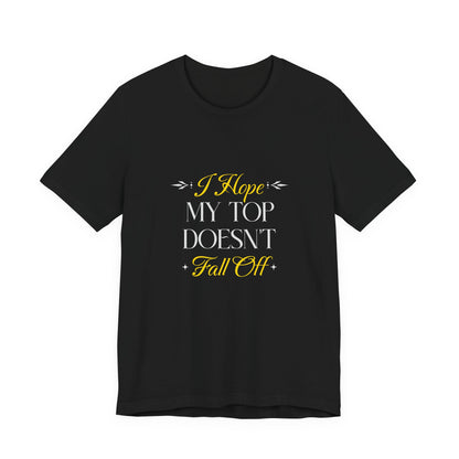I Hope My Top Doesn't Fall Off - Unisex T-Shirt