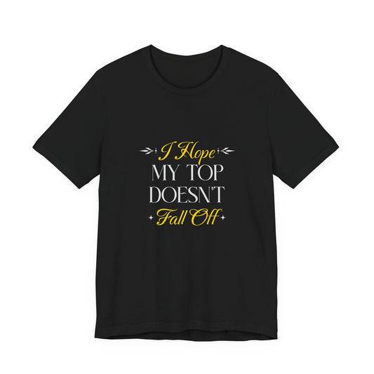 I Hope My Top Doesn't Fall Off - Unisex T-Shirt