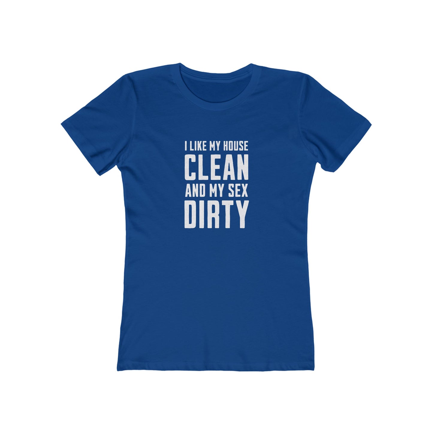 I Like My House Clean And My Sex Dirty - Women's T-shirt