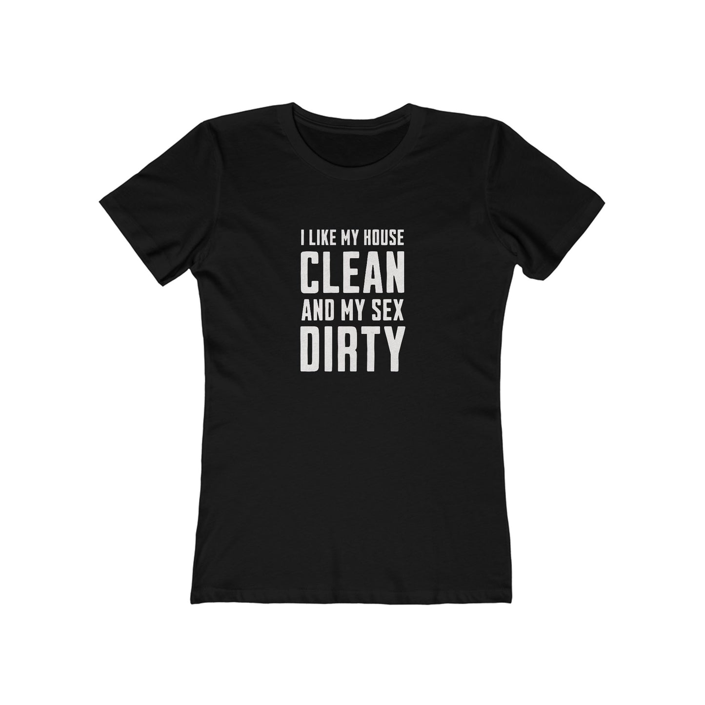 I Like My House Clean And My Sex Dirty - Women's T-shirt