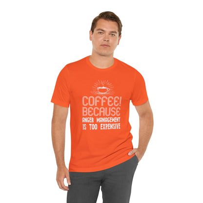 Coffee Because Anger Management Is Too Expensive - Unisex T-Shirt