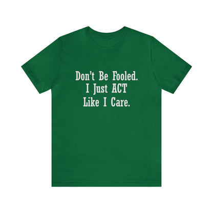 Don't Be Fooled.  I Just ACT Like I Care - Unisex T-Shirt