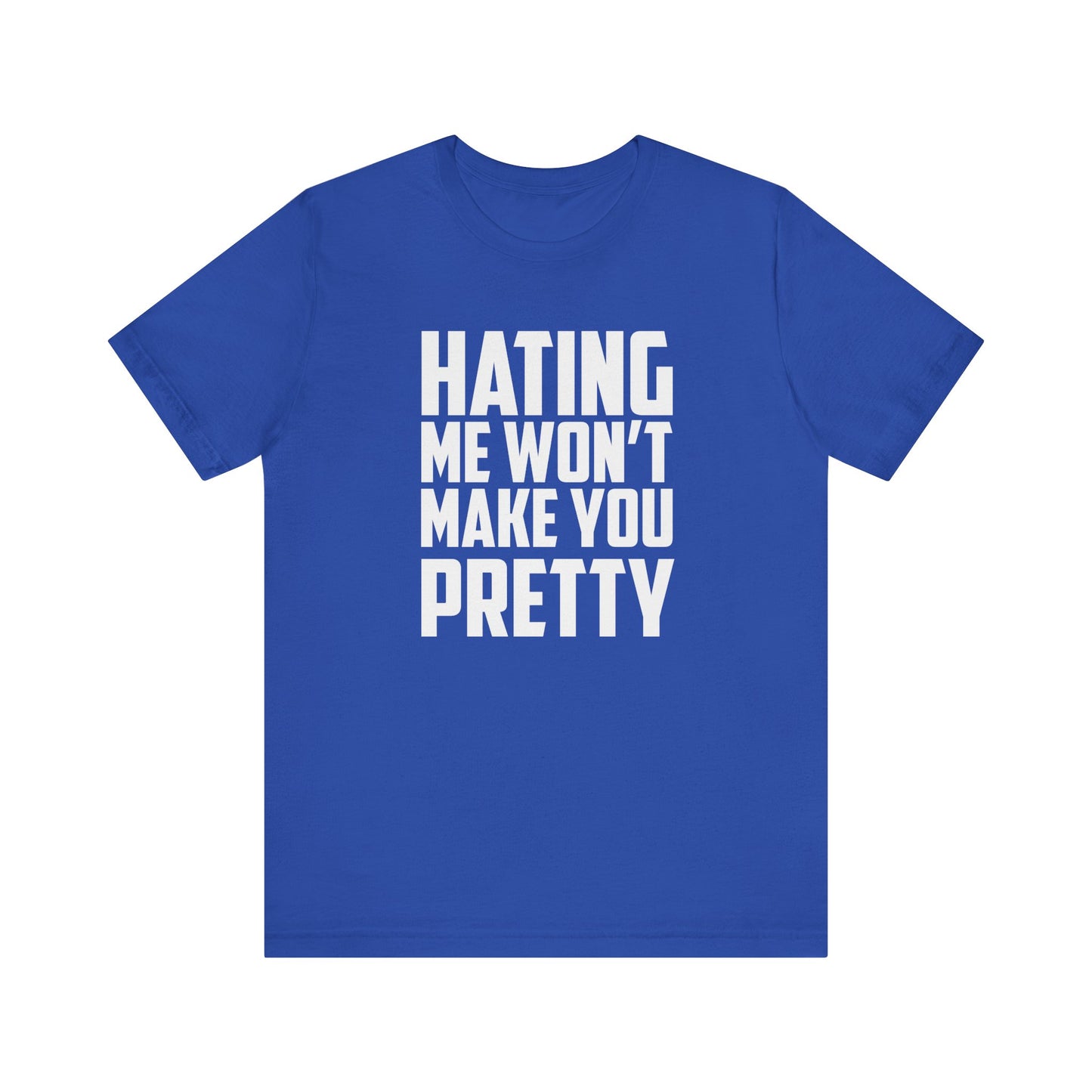 Hating Me Won't Make You Pretty - Unisex T-Shirt