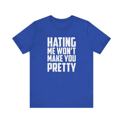 Hating Me Won't Make You Pretty - Unisex T-Shirt