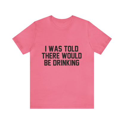 I Was Told There Would be Drinking - Unisex T-Shirt