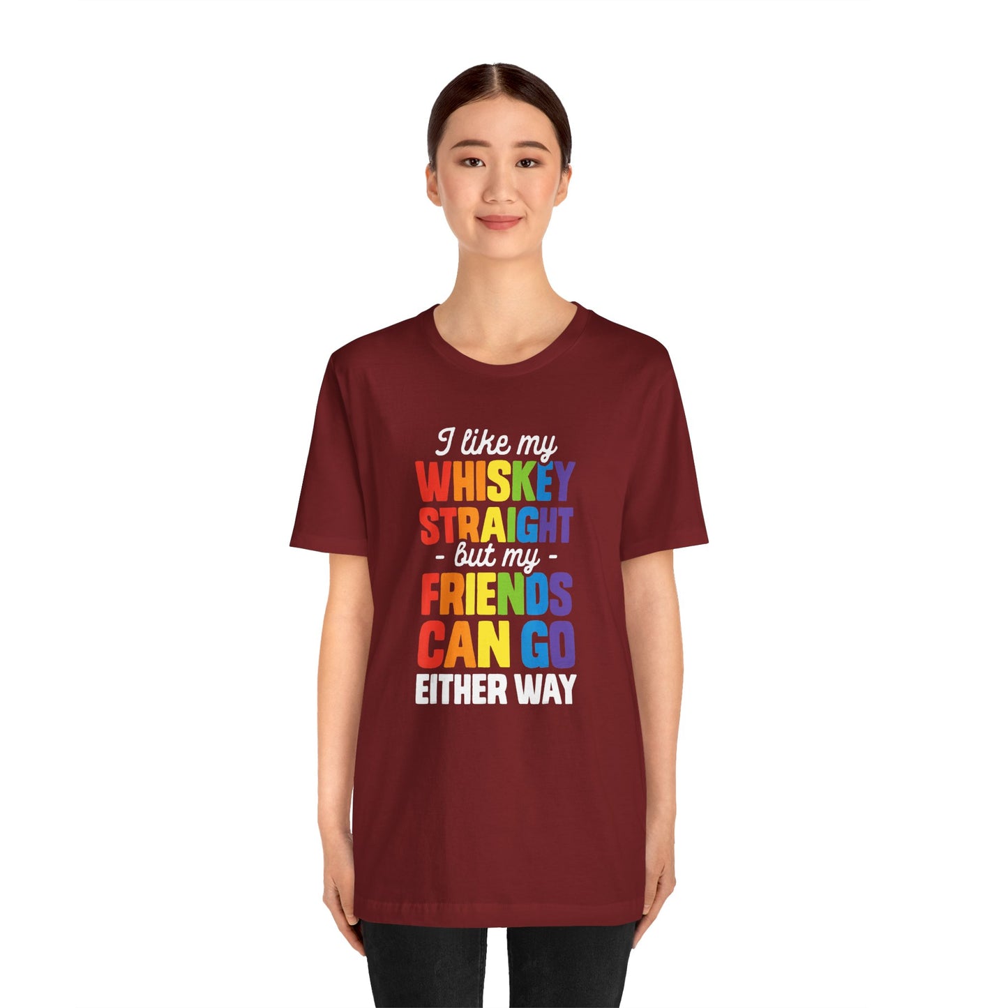 I Like My Whiskey Straight but My Friends Can Go Either Way - Unisex T-Shirt