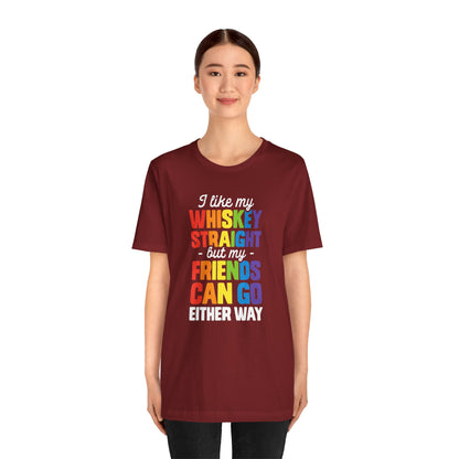 I Like My Whiskey Straight but My Friends Can Go Either Way - Unisex T-Shirt