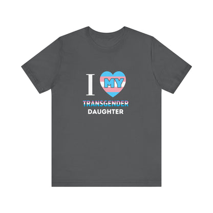 I Love my Transgender Daughter - Unisex T-Shirt