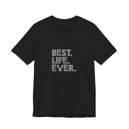 Best. Life. Ever. - Unisex T-Shirt