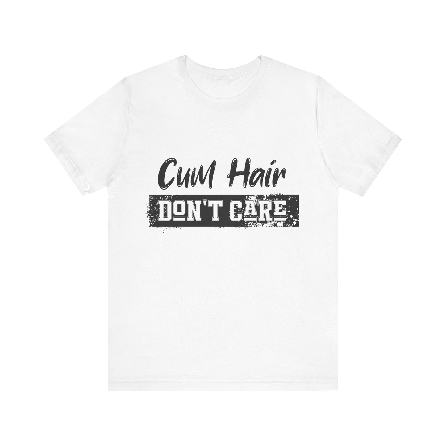 Cum Hair Don't Care - Unisex T-Shirt