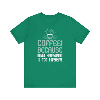 Coffee Because Anger Management Is Too Expensive - Unisex T-Shirt