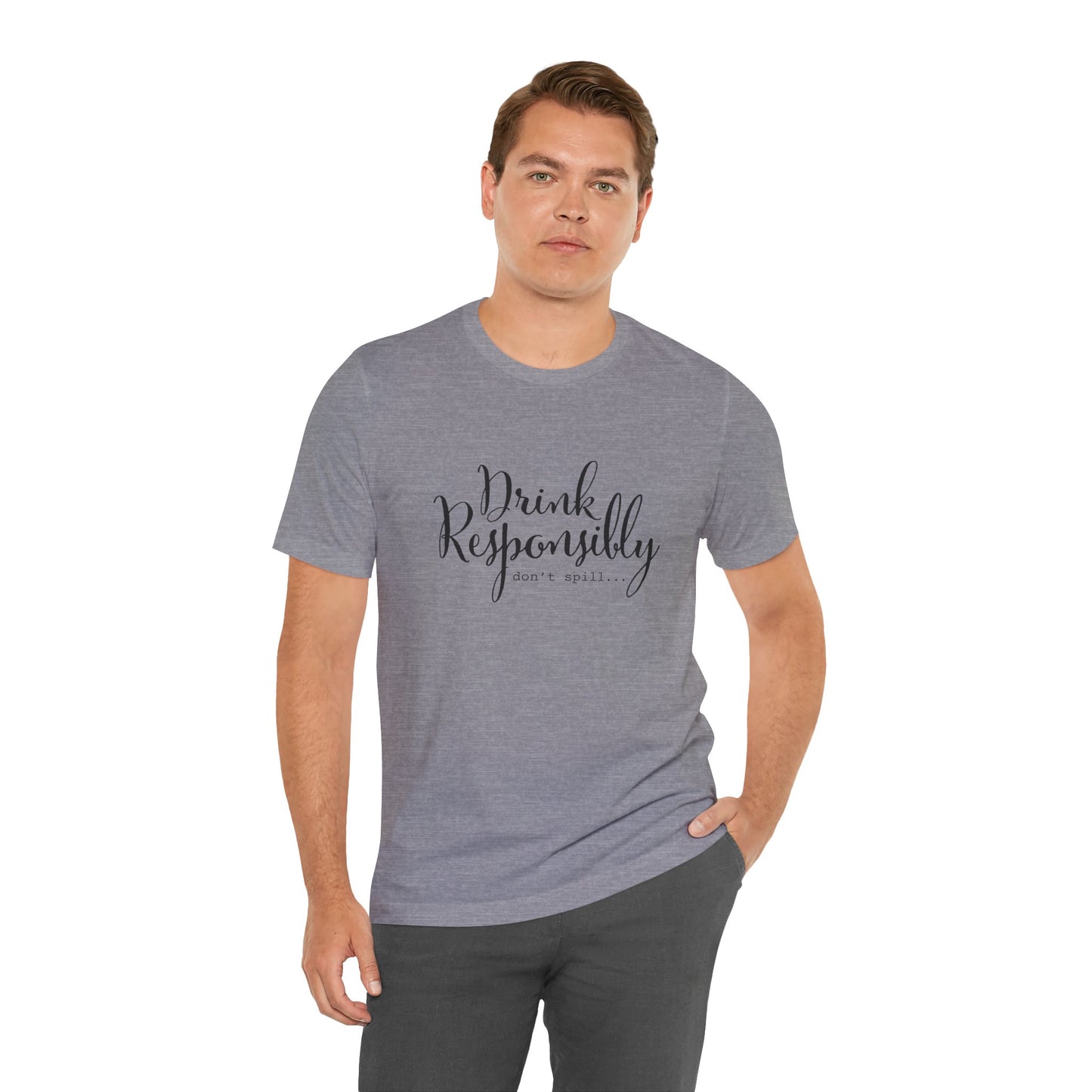 Drink Responsibly, Don't Spill - Unisex T-Shirt