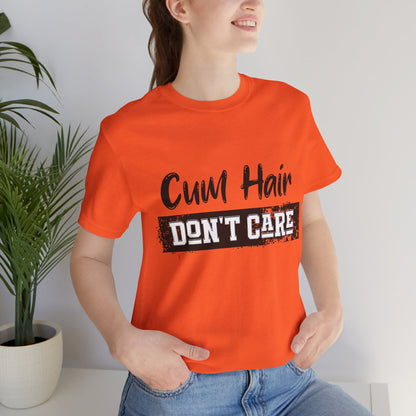 Cum Hair Don't Care - Unisex T-Shirt