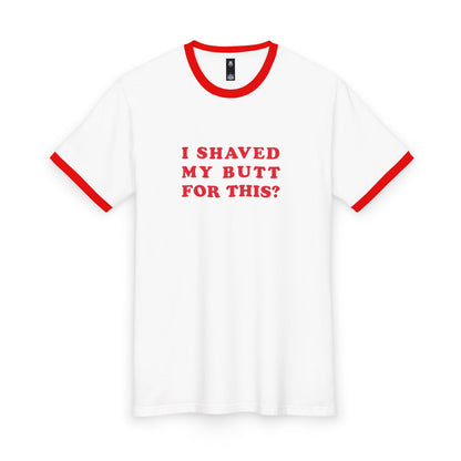 I Shaved My Butt For This? - Unisex T-shirt