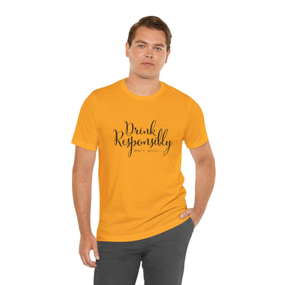 Drink Responsibly, Don't Spill - Unisex T-Shirt