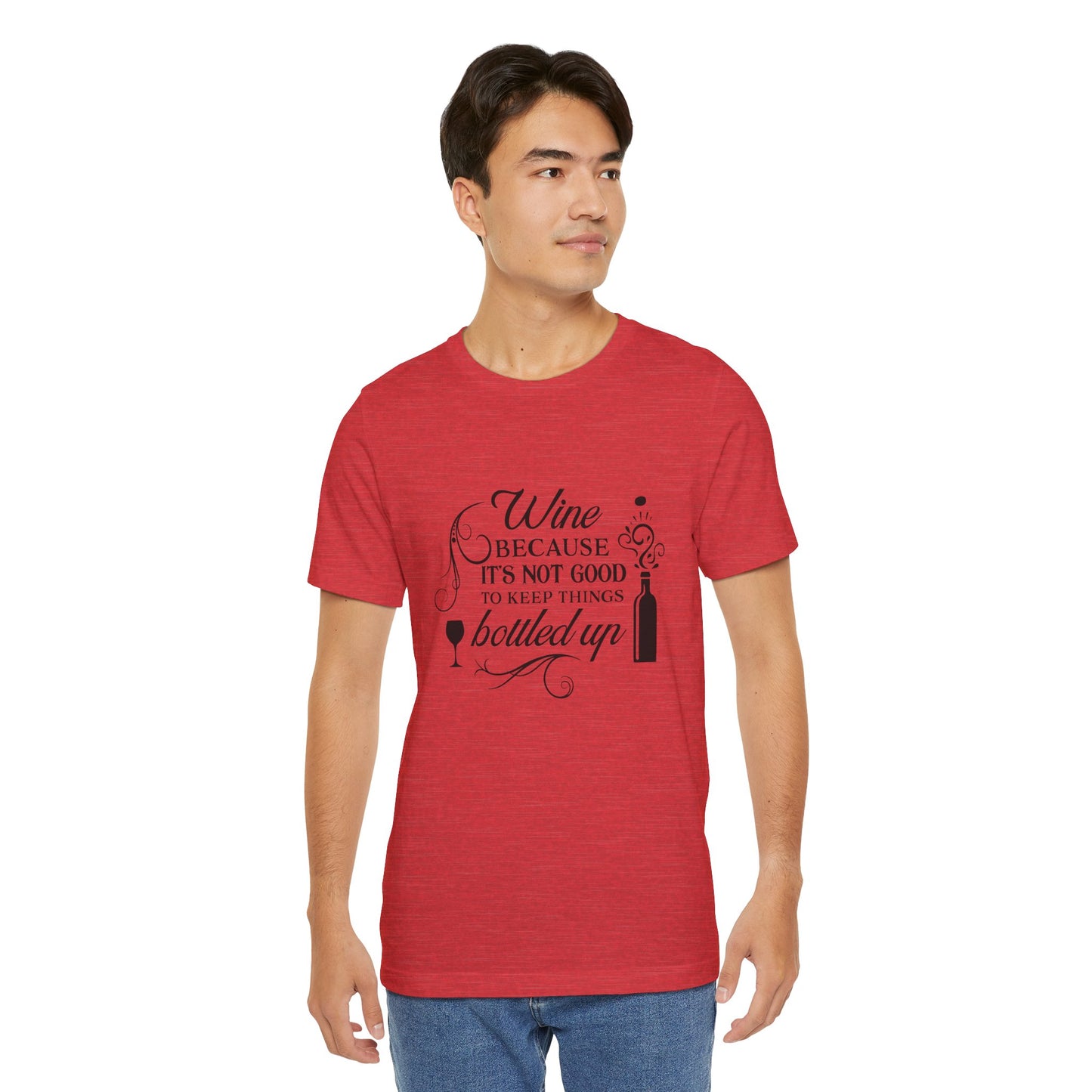 Wine Because It's Not Good To Keep Things Bottled Up - Unisex T-Shirt