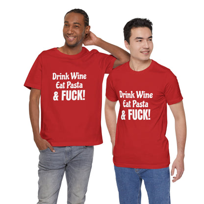 Drink Wine Eat Pasta & Fuck - Unisex T-Shirt