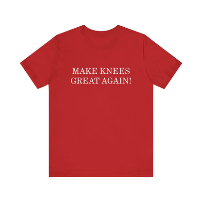Make Knees Great Again - Unisex T-Shirt
