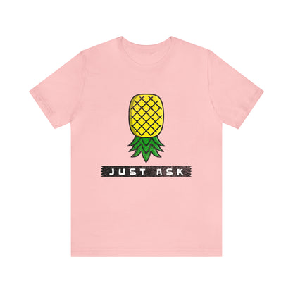 Just Ask with Upside Down Pineapple - Unisex T-Shirt