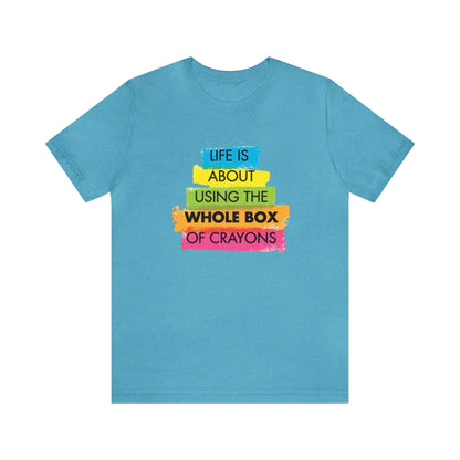 Life is About Using the Whole Box of Crayons - Unisex T-Shirt