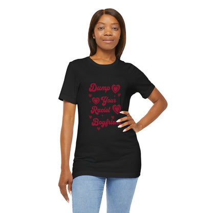 Dump Your Racist Boyfriend - Unisex T-Shirt