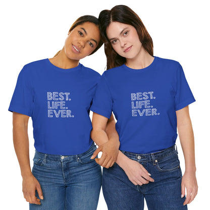 Best. Life. Ever. - Unisex T-Shirt
