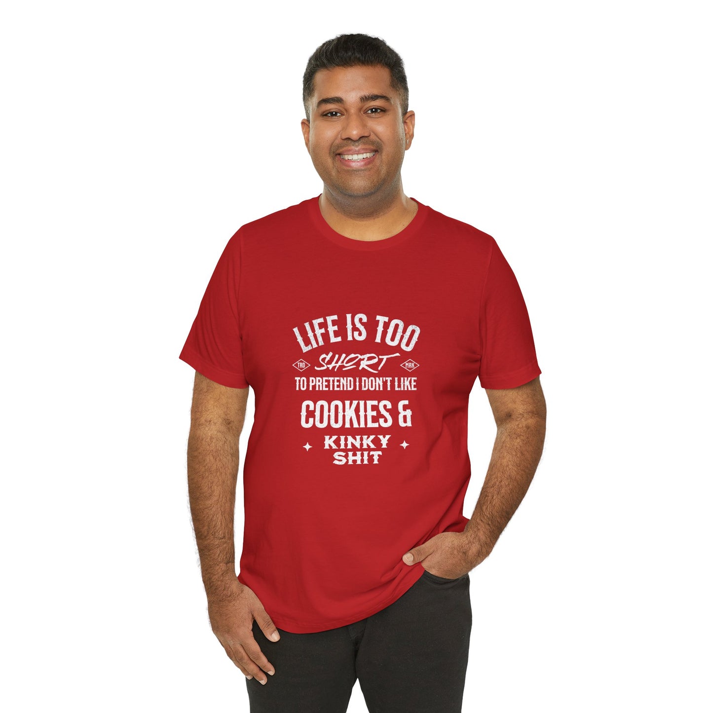 Life Is Too Short To Pretend I Don't Like Cookies & Kinky Shit - Unisex T-Shirt