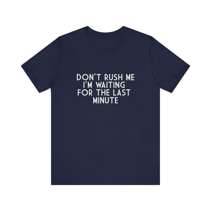 Don't Rush Me I'm Waiting For The Last Minute - Unisex T-Shirt