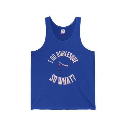 I do Burlesque... So What? - Unisex Tank Top