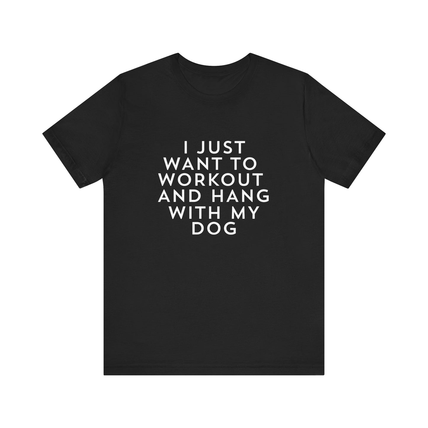 I Just Want to Workout and Hang with my Dog - Unisex T-Shirt