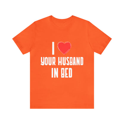 I Heart Your Husband In Bed - Unisex T-Shirt