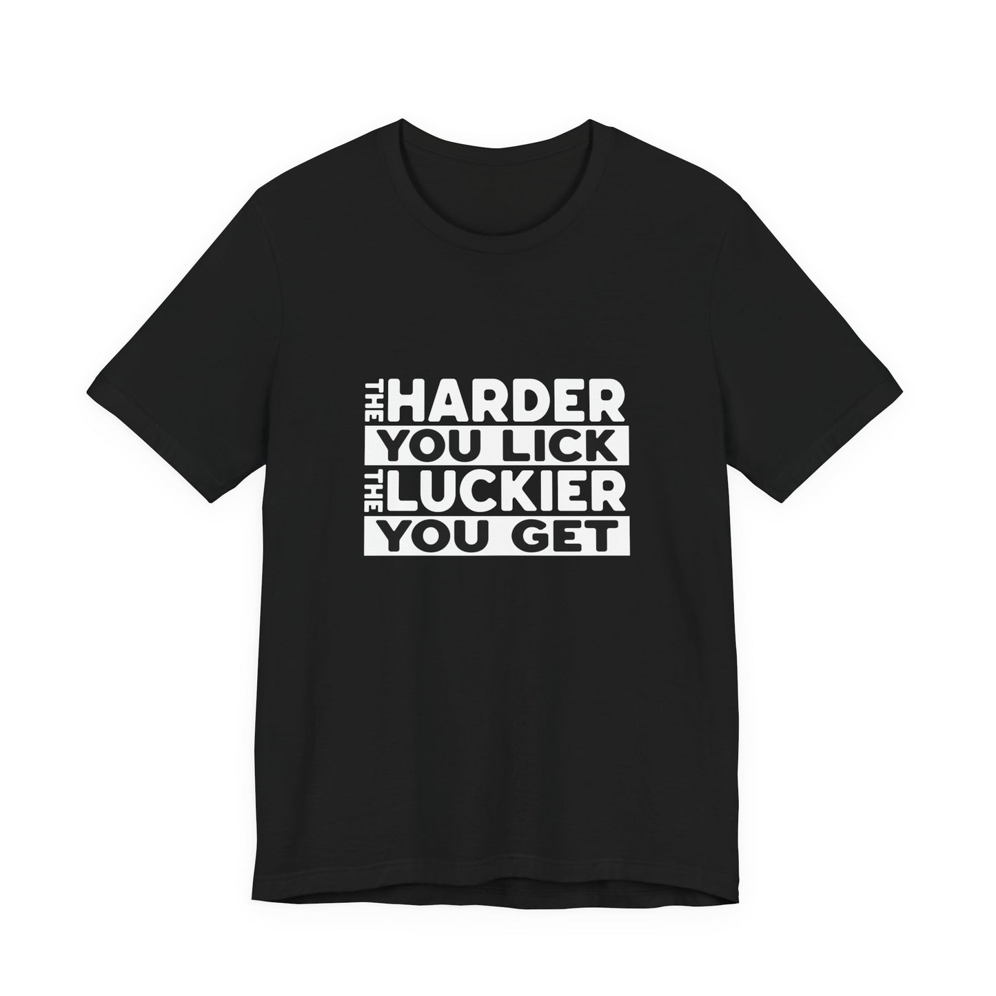 The Harder You Lick The Luckier You Get - Unisex T-Shirt