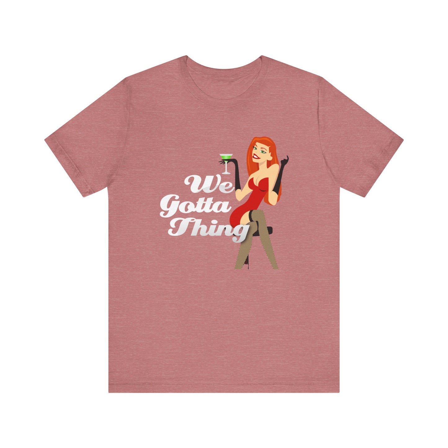 We Gotta Thing - Unisex T-Shirt