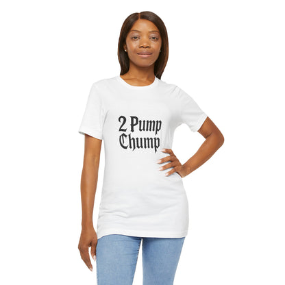 2 Pump Chump - Unisex T-Shirt